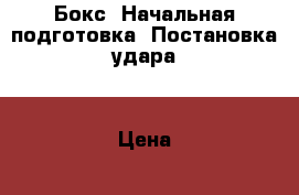 Бокс. Начальная подготовка. Постановка удара. › Цена ­ 1 000 - Московская обл., Москва г. Услуги » Активный отдых,спорт и танцы   . Московская обл.